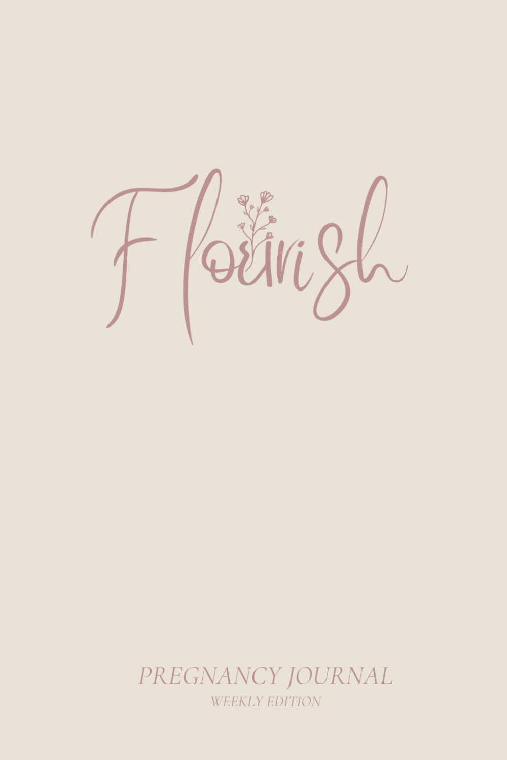 Flourish Pregnancy Journal Weekly Edition: Birth Preparation, Affirmations, Pregnancy Memories