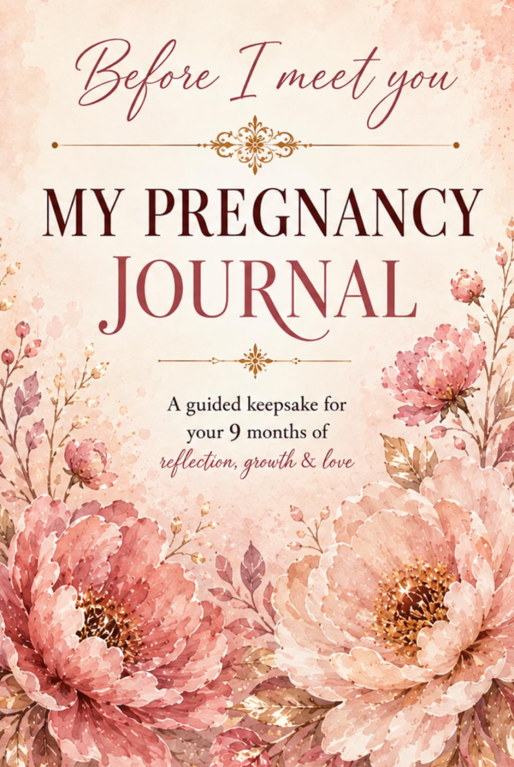 My pregnancy journal - Before I meet you: A guided keepsake for your 9 months of reflection, growth & love
