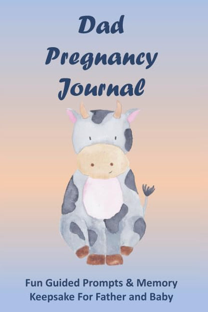 Dad Pregnancy Journal: Fun Guided Prompts & Memory Keepsake For Father and Baby - Baby Cow