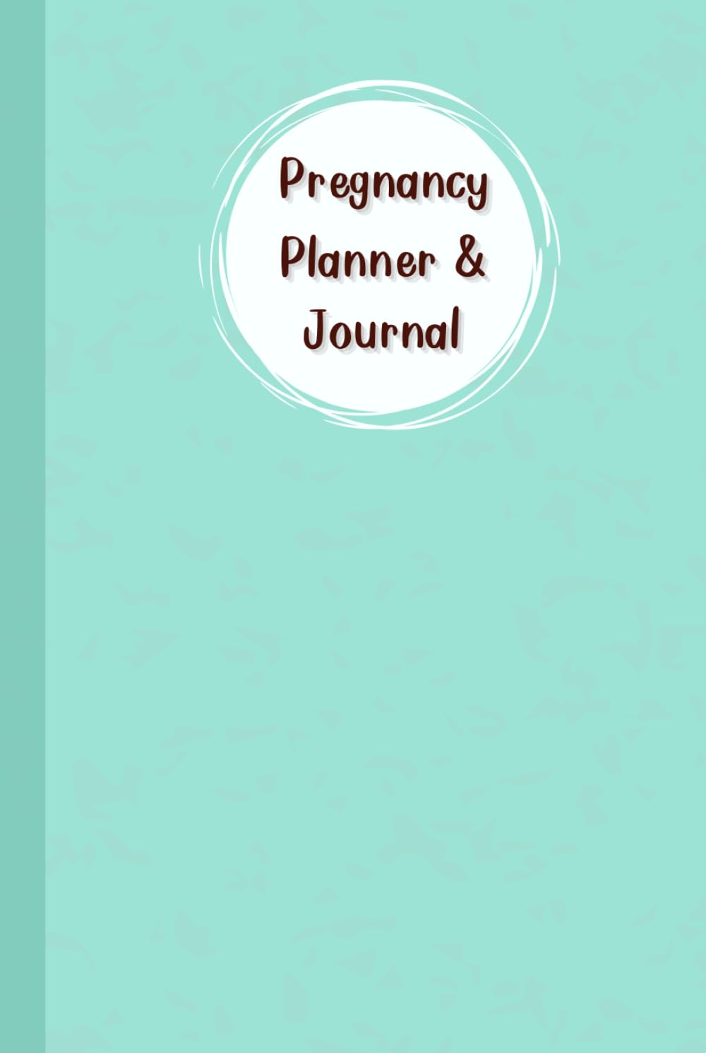 Pregnancy Planner & Journal: Memory book for mom and baby: come with Doctor Appointment Tracker, Weekly activities tracker, Nutrition & Hydration Log, ... Date & Birth Information,120 Pages, 6”x9”.