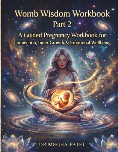 Womb Wisdom Workbook PART 2: Second Trimester | 4 – 6 Months: A Guided Pregnancy Workbook for Connection, Inner Growth & Emotional Wellbeing