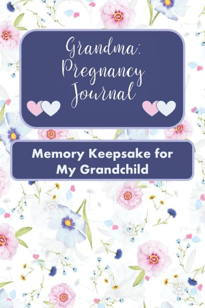 Grandma Pregnancy Journal:: Memory Keepsake for My Grandchild with Fun Guided Prompts, Gender Neutral Floral & Hearts