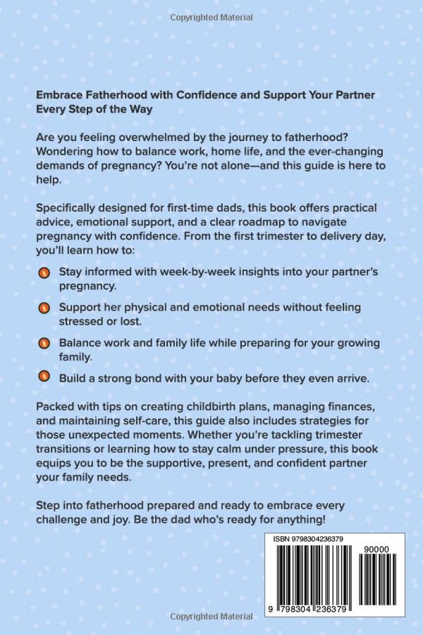 PRACTICAL GUIDE TO FIRST TIME PREGNANCY FOR DADS: WEEK-BY-WEEK GUIDANCE TO CONFIDENTLY NAVIGATE PREGNANCY, SUPPORT YOUR PARTNER’S PHYSICAL & EMOTIONAL NEEDS, AND EASILY ACHIEVE WORK-LIFE BALANCE