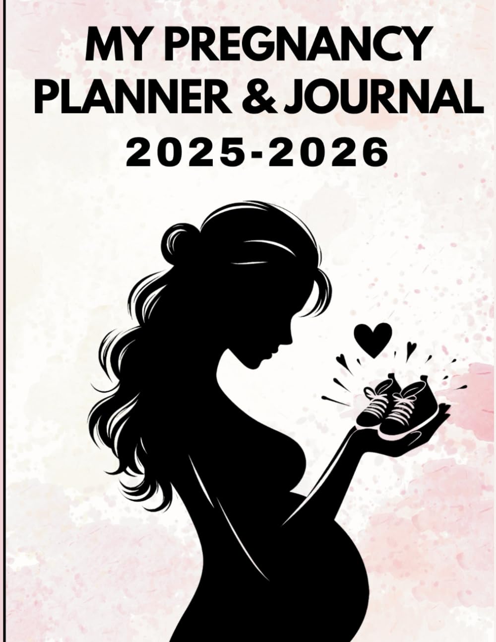 My Pregnancy Planner & Journal 2025–2026: Keepsake & Memory Book for Expecting Moms – Track Weekly Progress, Milestones, Birth Plan & More, Baby Countdown, Checklists.